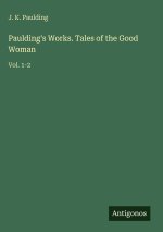 Paulding's Works. Tales of the Good Woman