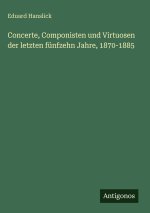 Concerte, Componisten und Virtuosen der letzten fünfzehn Jahre, 1870-1885