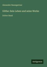Göthe: Sein Leben und seine Werke