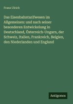 Das Eisenbahntarifwesen im Allgemeinen: und nach seiner besonderen Entwickelung in Deutschland, Österreich-Ungarn, der Schweiz, Italien, Frankreich, B