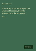 The History of the Sufferings of the Church of Scotland, from the Restoration to the Revolution