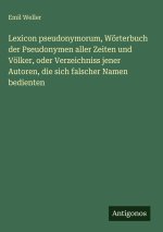 Lexicon pseudonymorum, Wörterbuch der Pseudonymen aller Zeiten und Völker, oder Verzeichniss jener Autoren, die sich falscher Namen bedienten