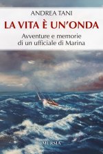 vita è un'onda. Avventure e memorie di un ufficiale di Marina