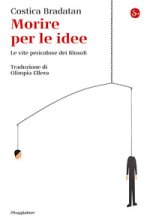 Morire per le idee. Le vite pericolose dei filosofi