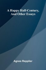 A Happy Half-Century, And Other Essays