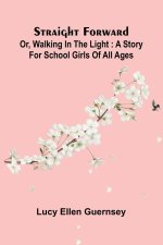 Straight Forward; Or, Walking In The Light