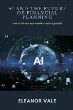 AI and the Future of Financial Planning How AI will reshape wealth creation globally