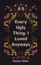 Every Ugly Thing I Loved Anyway