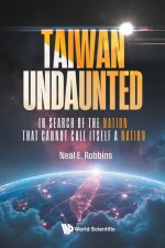 Taiwan Undaunted: In Search of the Nation That Cannot Call Itself a Nation