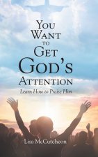 YOU WANT TO GET GOD'S ATTENTION