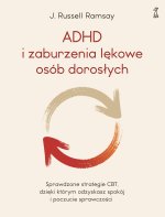ADHD i zaburzenia lękowe osób dorosłych. Sprawdzone strategie CBT, dzięki którym odzyskasz spokój i