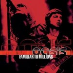 Oasis:  Familiar To Millions