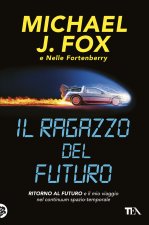 ragazzo del futuro. Ritorno al futuro e il mio viaggio nel continuum spazio-temporale