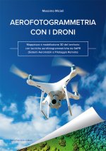 Aerofotogrammetria con i droni. Mappatura e modellazione 3D del territorio con tecniche aerofotogrammetriche da SAPR (Sistemi Aeromobili a Pilotaggio