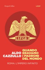 Quando eravamo i padroni del mondo. Roma: l'impero infinito