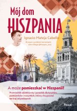 Mój dom, Hiszpania. A może pomieszkać w Hiszpanii? Przewodnik subiektywny i poradnik dla turystów, podróżników i wszystkich, którzy chcą poznać ten kr