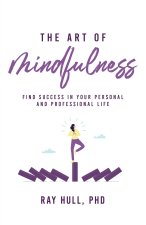 The Art of Mindfulness in Your Personal and Professional Life