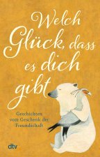 Welch Glück, dass es dich gibt