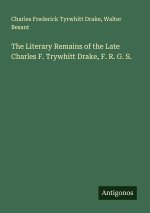 The Literary Remains of the Late Charles F. Trywhitt Drake, F. R. G. S.