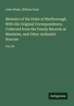 Memoirs of the Duke of Marlborough. With His Original Correspondence, Collected from the Family Records at Blenheim, and Other Authentic Sources
