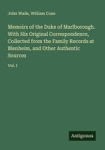 Memoirs of the Duke of Marlborough. With His Original Correspondence, Collected from the Family Records at Blenheim, and Other Authentic Sources