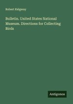 Bulletin. United States National Museum. Directions for Collecting Birds
