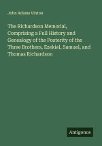 The Richardson Memorial, Comprising a Full History and Genealogy of the Posterity of the Three Brothers, Ezekiel, Samuel, and Thomas Richardson