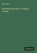 Still Waters Run Deep. A Original Comedy