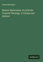 Modern Materialism. Its Attitude Towards Theology. A Critique and Defence