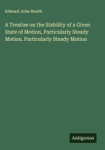 A Treatise on the Stability of a Given State of Motion, Particularly Steady Motion. Particularly Steady Motion