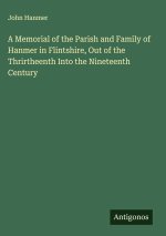 A Memorial of the Parish and Family of Hanmer in Flintshire, Out of the Thrirtheenth Into the Nineteenth Century