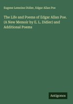 The Life and Poems of Edgar Allan Poe. (A New Memoir by E. L. Didier) and Additional Poems