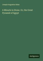 A Miracle in Stone. Or, the Great Pyramid of Egypt