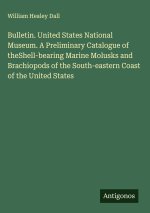 Bulletin. United States National Museum. A Preliminary Catalogue of theShell-bearing Marine Molusks and Brachiopods of the South-eastern Coast of the