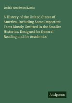 A History of the United States of America. Including Some Important Facts Mostly Omitted in the Smaller Histories. Designed for General Reading and fo