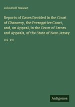 Reports of Cases Decided in the Court of Chancery, the Prerogative Court, and, on Appeal, in the Court of Errors and Appeals, of the State of New Jers