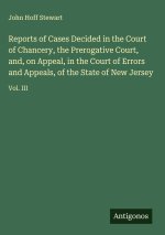 Reports of Cases Decided in the Court of Chancery, the Prerogative Court, and, on Appeal, in the Court of Errors and Appeals, of the State of New Jers