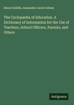 The Cyclopædia of Education. A Dictionary of Information for the Use of Teachers, School Officers, Parents, and Others