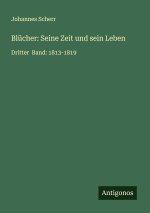 Blücher: Seine Zeit und sein Leben