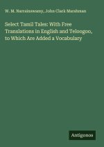 Select Tamil Tales: With Free Translations in English and Teloogoo, to Which Are Added a Vocabulary