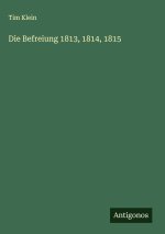 Die Befreiung 1813, 1814, 1815