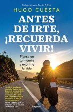 Antes de Irte, Recuerda Vivir!. Piensa En Tu Muerte Para Exprimir La Vida / Before You Go, Remember to Live! Reflect on Death to Savor Life