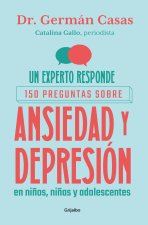 Un Experto Responde. 150 Preguntas Sobre Ansiedad Y Depresión En Niños Y Adolescentes