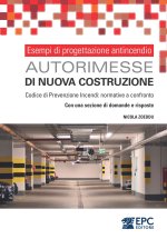Esempi di progettazione antincendio. Autorimesse di nuova costruzione. Codice di Prevenzione Incendi: normative a confronto. Con una sezione di domand