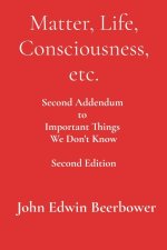 Matter, Life, Consciousness, etc.