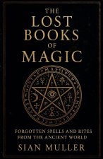 The Lost Books of Magic Forgotten Spells and Rites from the Ancient World