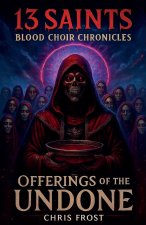 13 Saints Blood Choir Chronicles Offerings of The Undone