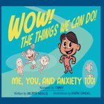 Wow! The Things We Can Do! Me, You and Anxiety Too!
