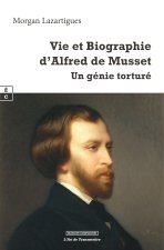 VIE ET BIOGRAPHIE D ALFRED DE MUSSET : UN GENIE TORTURE