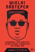 Wielki Następca. Niebiańskie przeznaczenie błyskotliwego towarzysza Kim Dzong Una